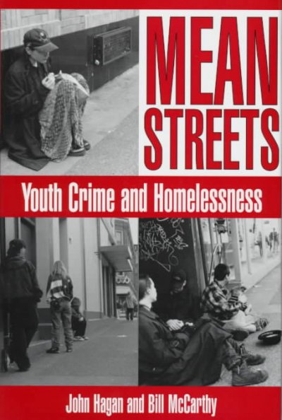 Mean streets : youth crime and homelessness / John Hagan, Bill McCarthy ; in collaboration with Patricia Parker and Jo-Ann Climenhage.