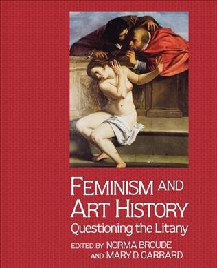 Feminism and art history : questioning the litany / edited by Norma Broude and Mary D. Garrard.