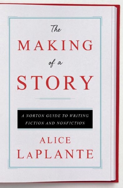 The making of a story : a Norton guide to creative writing / Alice LaPlante.