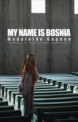 My name is Bosnia / Madeleine Gagnon ; translated by Phyllis Aronoff & Howard Scott.