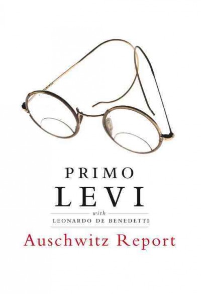 Auschwitz report / Primo Levi and Leonardo De Benedetti ; translated by Judith Woolf ; edited by Robert S. C. Gordon.