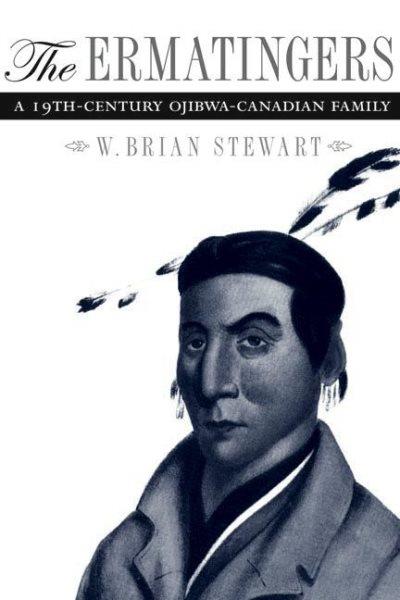 The Ermatingers : a 19th-century Ojibwa-Canadian family / W. Brian Stewart.