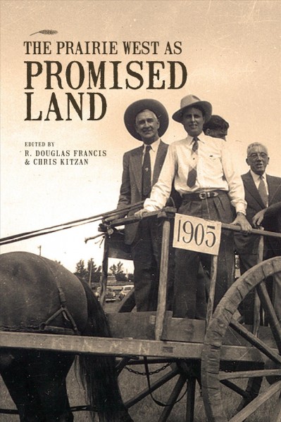 The Prairie West as promised land / edited by R. Douglas Francis & Chris Kitzan.