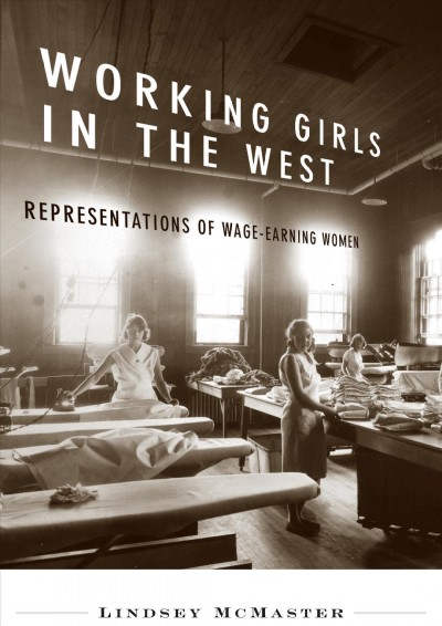 Working girls in the West : representations of wage-earning women / Lindsey McMaster.