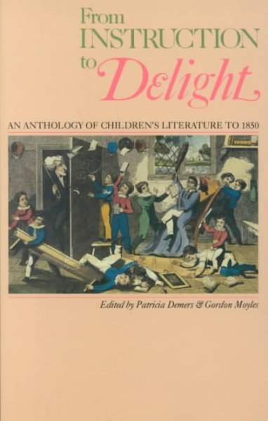 From instruction to delight : an anthology of children's literature to 1850 / edited by Patricia Demers & Gordon Moyles.