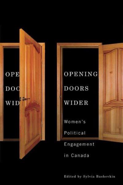 Opening doors wider : women's political engagement in Canada / edited by Sylvia Bashevkin.