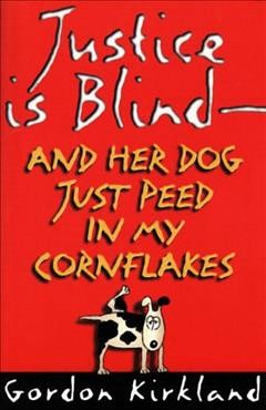 Justice is blind-- and her dog just peed in my cornflakes / Gordon Kirkland.