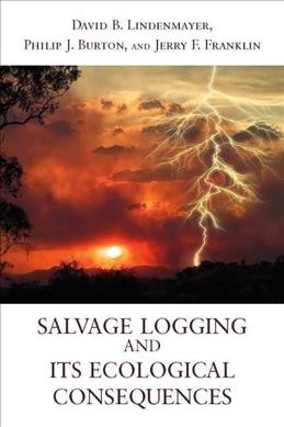 Salvage logging and its ecological consequences / David B. Lindenmayer, Philip J. Burton, Jerry F. Franklin.