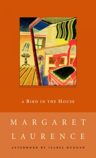 A bird in the house / Margaret Laurence with an afterword by Isabel Huggan.
