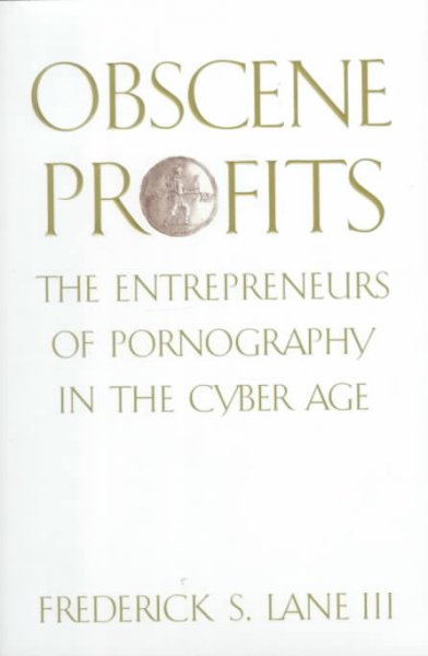 Obscene profits : the entrepreneurs of pornography in the cyber age / by Frederick S. Lane III.