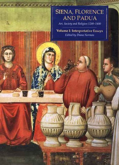 Siena, Florence, and Padua : art, society, and religion 1280-1400 / edited by Diana Norman.