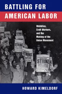 Battling for American labor [electronic resource] : wobblies, craft workers, and the making of the union movement / Howard Kimeldorf.