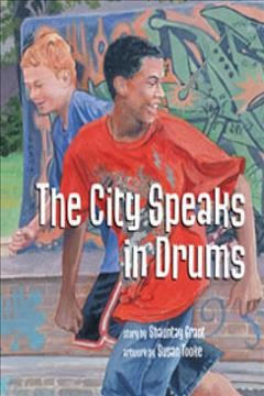 The City speaks in drums / story by Shauntay Grant ; artwork by Susan Tooke.