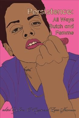 Persistence : all ways butch and femme / edited by Ivan E. Coyote & Zena Sharman.