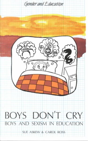 Boys don't cry : boys and sexism in education / Sue Askew and Carol Ross.