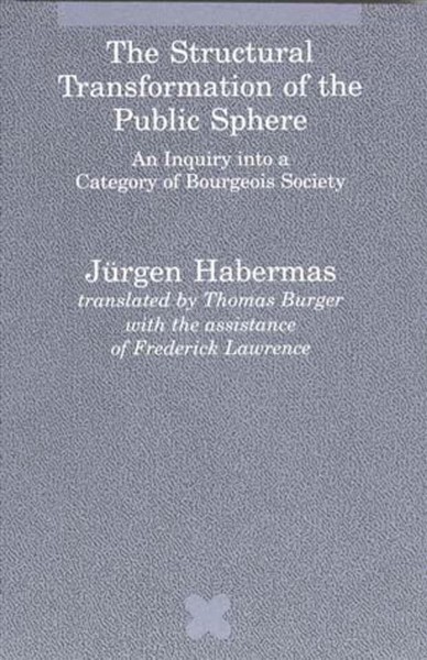 The structural transformation of the public sphere : an inquiry into a category of bourgeois society / Jürgen Habermas ; translated by Thomas Burger, with the assistance of Frederick Lawrence.