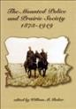 The Mounted Police and prairie society, 1873-1919 / edited by William Baker.