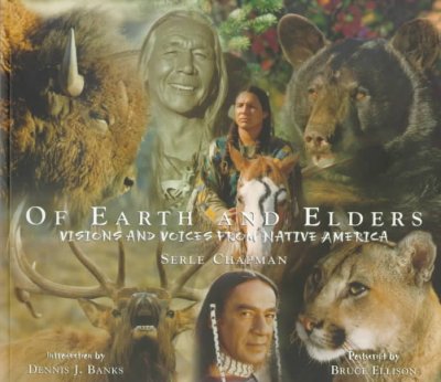 Of Earth and elders : visions and voices from Native America / [written, photographed and edited by Searle Chapman ; introduction by Dennis J. Banks ; postscript by Bruce Ellison].