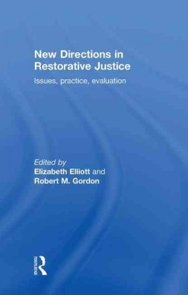 New directions in restorative justice : issues, practice, evaluation / edited by Elizabeth Elliott and Robert M. Gordon.