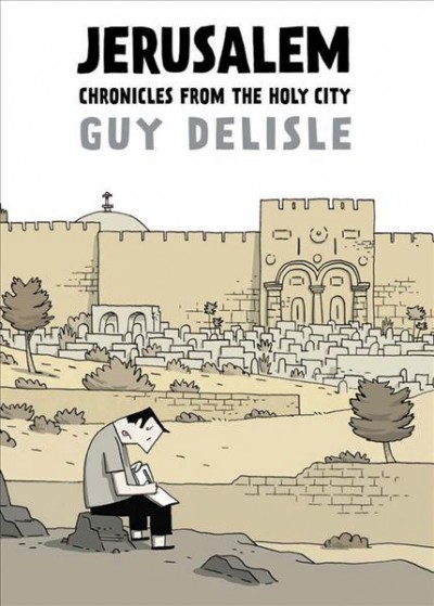 Jerusalem : chronicles from the Holy City / Guy Delisle ; coloured by Lucie Firoud & Guy Delisle ; translated by Helge Dascher.