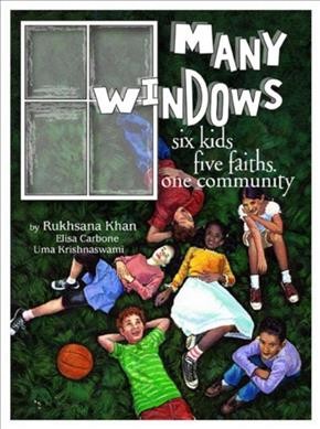 Many windows : six kids, five faiths, one community by Rukhsana Khan, with Elisa Carbone and Uma Krishnaswami.