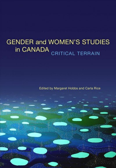 Gender and women's studies in Canada : critical terrain / edited by Margaret Hobbs and Carla Rice.