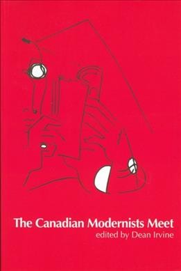 The Canadian modernists meet / edited by Dean Irvine.