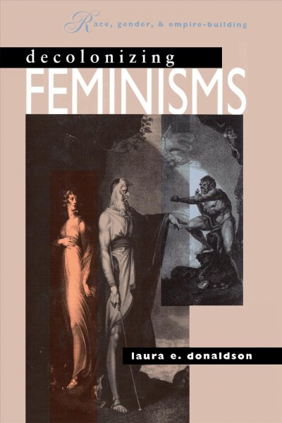 Decolonizing feminisms : race, gender & empire building / Laura E. Donaldson.
