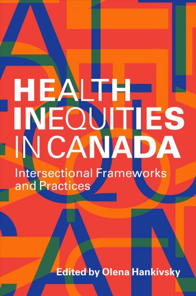 Health inequities in Canada : intersectional frameworks and practices / edited by Olena Hankivsky ; with Sarah ee Leeuw ... [et al.]..
