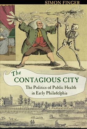 The contagious city [electronic resource] : the politics of public health in early Philadelphia / Simon Finger.