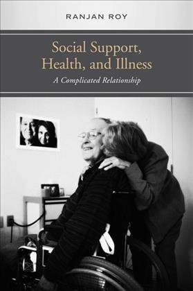 Social support, health, and illness [electronic resource] : a complicated relationship / Ranjan Roy.