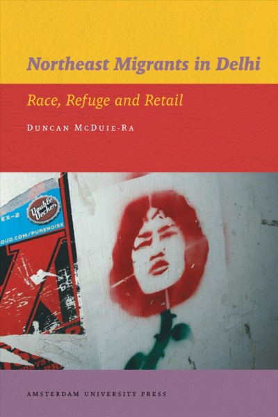 Northeast migrants in Delhi [electronic resource] : race, refuge and retail / Duncan McDuie-Ra.