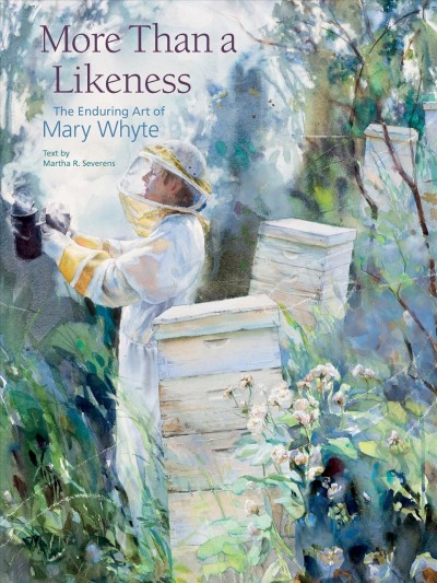 More than a likeness [electronic resource] : the enduring art of Mary Whyte / Martha R. Severens.