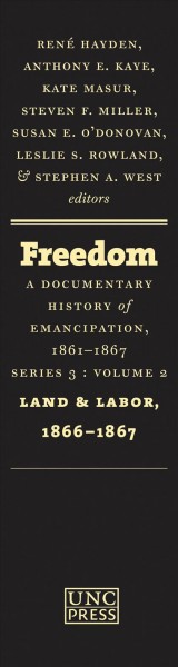 Land and labor, 1866-1867 [electronic resource] / edited by Rene Hayden, Anthony E. Kaye, Kate Masur, Steven F. Miller, Susan E. O'Donovan, Leslie S. Rowland and Stephen A. West.
