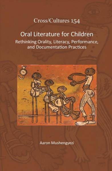 Oral literature for children [electronic resource] : rethinking orality, literacy, performance, and documentation practices  / Aaron Mushengyezi.