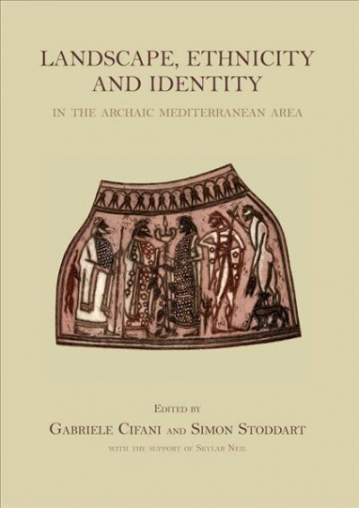 Landscape, ethnicity and identity in the archaic Mediterranean area [electronic resource] / edited by Gabriele Cifani and Simon Stoddart with the support of Skylar Neil.