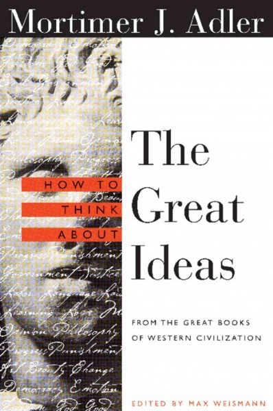 How to think about the great ideas [electronic resource] : from the great books of Western civilization / Mortimer J. Adler ; edited by Max Weismann.