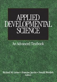 Applied developmental science [electronic resource] : an advanced textbook / editors Richard M. Lerner, Francine Jacobs, Donald Wertlieb.