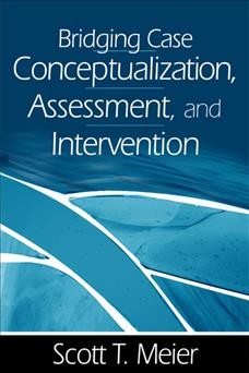 Bridging case conceptualization, assessment, and intervention [electronic resource] / Scott T. Meier.