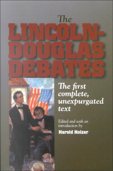 The Lincoln-Douglas debates : the first complete, unexpurgated text / edited and with an introduction by Harold Holzer.