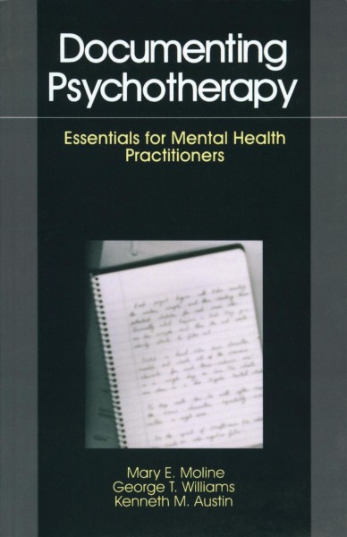 Documenting psychotherapy [electronic resource] : essentials for mental health practitioners / Mary E. Moline, George T. Williams, Kenneth M. Austin.