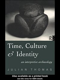 Time, culture, and identity [electronic resource] : an interpretative archaeology / Julian Thomas.