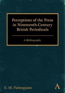 Perceptions of the press in nineteenth-century British periodicals : a bibliography / E.M. Palmegiano.