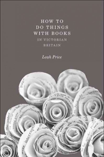 How to do things with books in Victorian Britain [electronic resource] / Leah Price.
