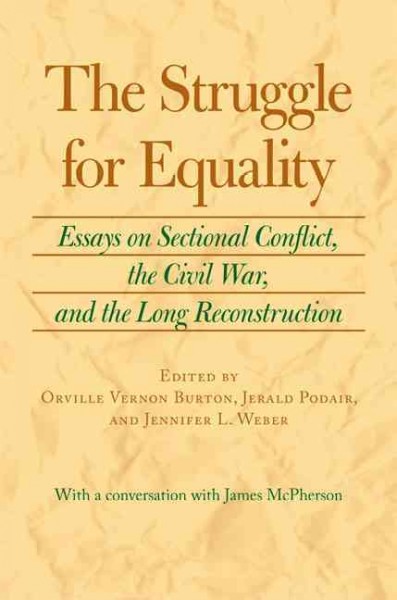 The struggle for equality [electronic resource] : essays on sectional conflict, the Civil War, and the long reconstruction / edited by Orville Vernon Burton, Jerald Podair, and Jennifer L. Weber.