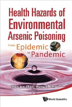 Health hazards of environmental arsenic poisoning [electronic resource] : from epidemic to pandemic / editors, Chien-Jen Chen, Hung-Yi Chiou.