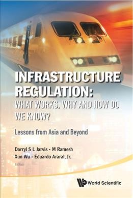 Infrastructure regulation [electronic resource] : what works, why and how do we know? : lessons from Asia and beyond / Darryl S. L. Jarvis ... [et al.], editors.