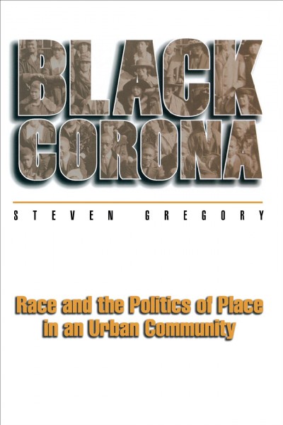 Black Corona [electronic resource] : race and the politics of place in an urban community / Steven Gregory.