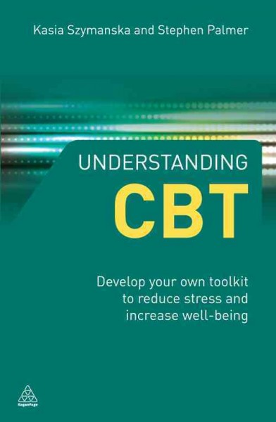 Understanding CBT [electronic resource] : develop your own toolkit to reduce stress and increase well-being / Stephen Palmer, Kasia Szymanska.