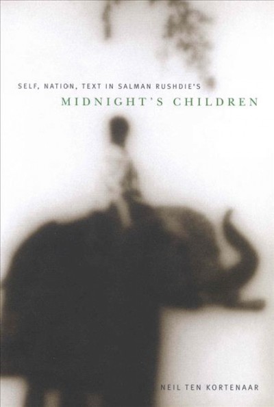 Self, nation, text in Salman Rushdie's Midnight's children [electronic resource] / Neil Ten Kortenaar.